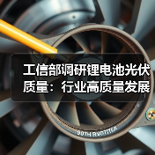 工信部调研锂电池光伏质量:行业高质量发展路径(图3) 工信部调研锂电池光伏质量:行业高质量发展路径(图3)